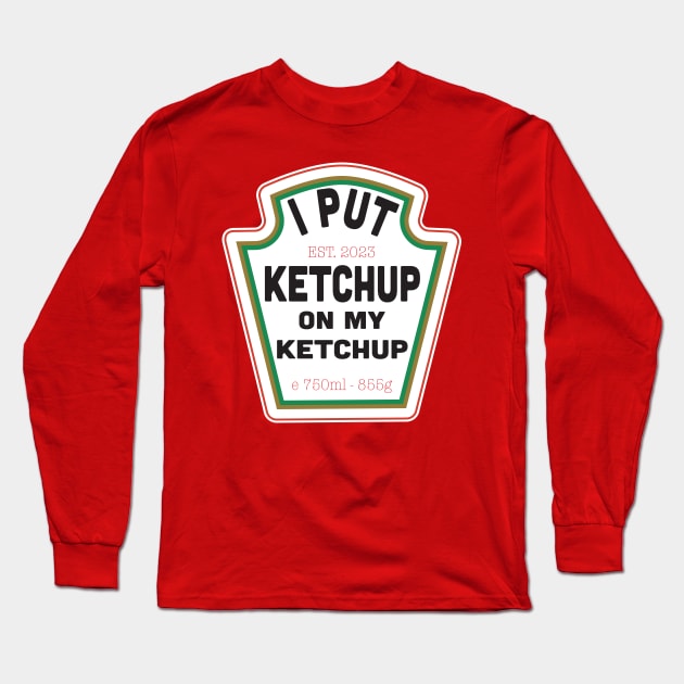 I Put Ketchup on My Ketchup Long Sleeve T-Shirt by Scott Richards